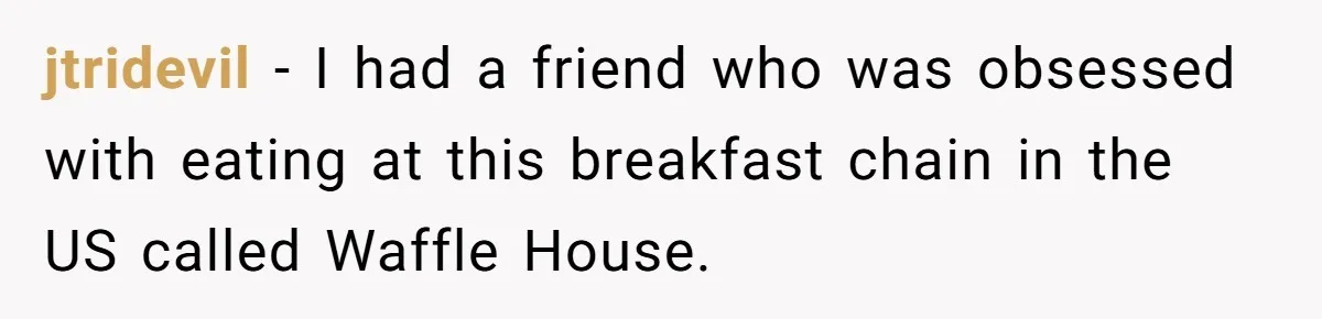 Bouncer, Fired For Protecting Customers, Tortures Boss With Endless Cotton Eye Joe jtridevil − I had a friend who was obsessed with eating at this breakfast chain in the US called Waffle House.