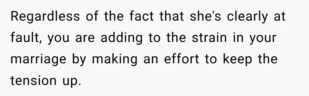 Bride Sparks Family Meltdown After Telling MIL She Won’t Attend Christmas Without Her “Offensive” Hat Regardless of the fact that she's clearly at fault, you are adding to the strain in your marriage by making an effort to keep the tension up.