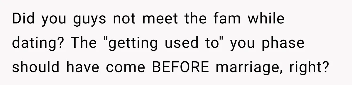 Bride Sparks Family Meltdown After Telling MIL She Won’t Attend Christmas Without Her “Offensive” Hat Did you guys not meet the fam while dating? The "getting used to" you phase should have come BEFORE marriage, right?