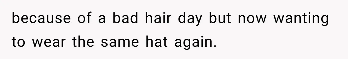 Bride Sparks Family Meltdown After Telling MIL She Won’t Attend Christmas Without Her “Offensive” Hat because of a bad hair day but now wanting to wear the same hat again.