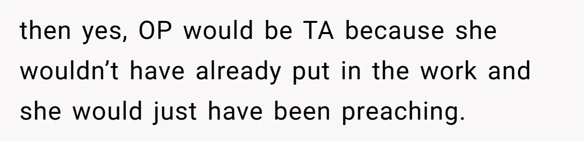 then yes, OP would be TA because she wouldn’t have already put in the work and she would just have been preaching.