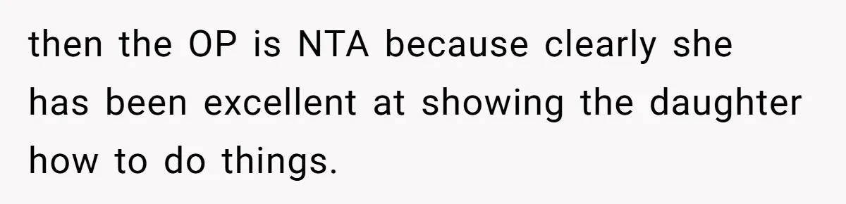 then the OP is NTA because clearly she has been excellent at showing the daughter how to do things.