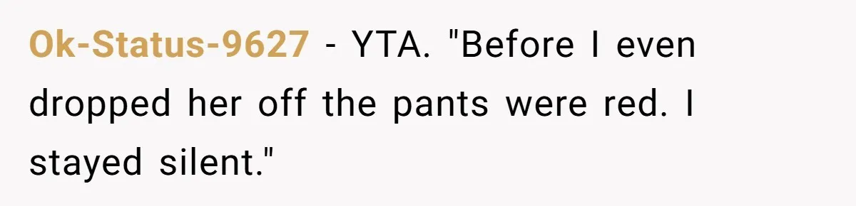 Ok-Status-9627 − YTA. "Before I even dropped her off the pants were red. I stayed silent."