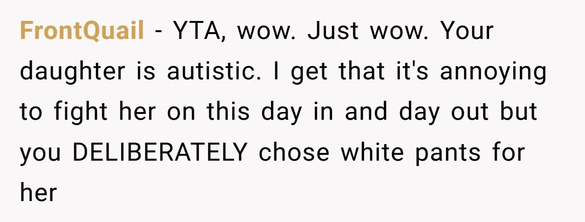 FrontQuail − YTA, wow. Just wow. Your daughter is autistic. I get that it's annoying to fight her on this day in and day out but you DELIBERATELY chose white...