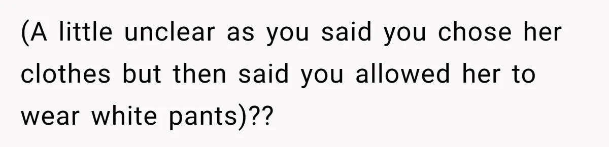 (A little unclear as you said you chose her clothes but then said you allowed her to wear white pants)??