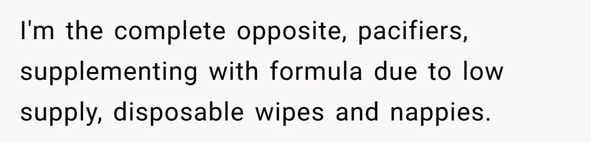 Mom Can’t Believe SIL Dumped $100s Of Baby Products To Push Her Agenda I'm the complete opposite, pacifiers, supplementing with formula due to low supply, disposable wipes and nappies.