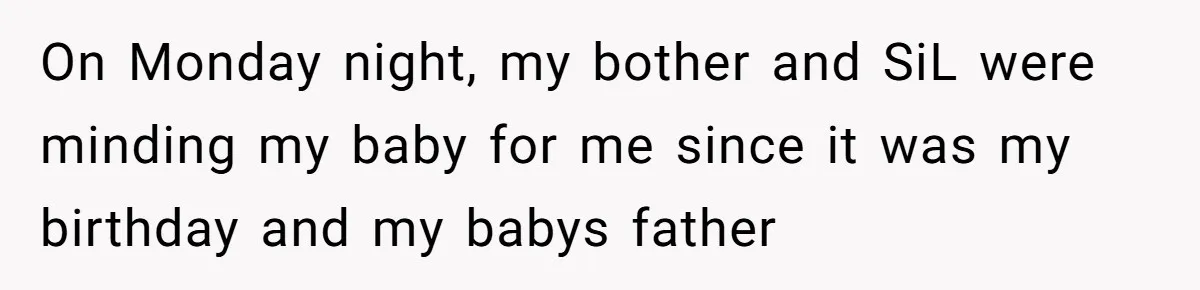 Mom Can’t Believe SIL Dumped $100s Of Baby Products To Push Her Agenda On Monday night, my bother and SiL were minding my baby for me since it was my birthday and my babys father
