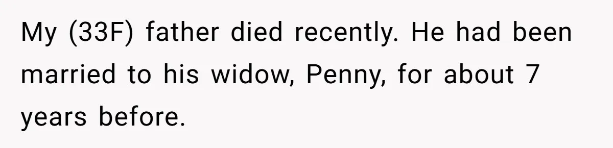 My (33F) father died recently. He had been married to his widow, Penny, for about 7 years before.