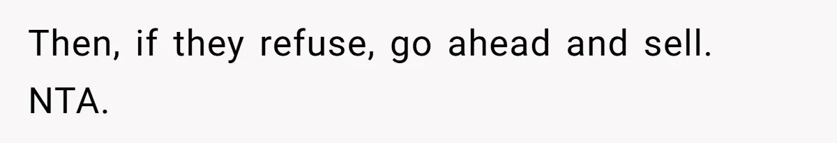 Then, if they refuse, go ahead and sell. NTA.