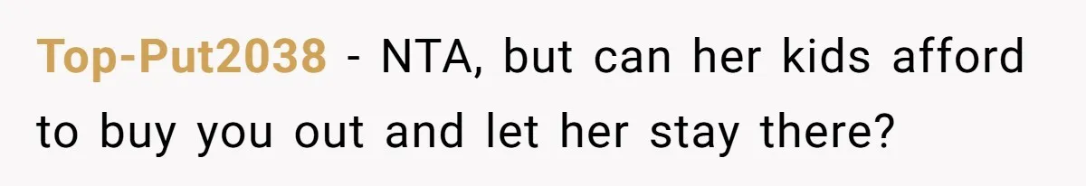 Top-Put2038 − NTA, but can her kids afford to buy you out and let her stay there?