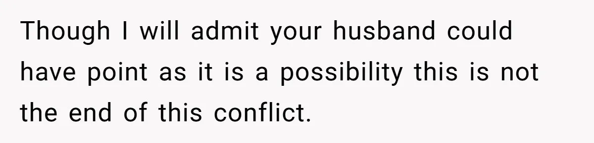 Though I will admit your husband could have point as it is a possibility this is not the end of this conflict.