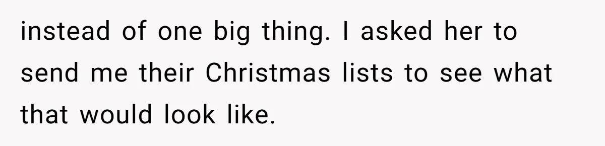 instead of one big thing. I asked her to send me their Christmas lists to see what that would look like.
