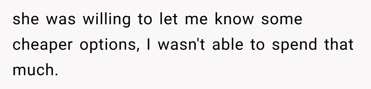 she was willing to let me know some cheaper options, I wasn't able to spend that much.