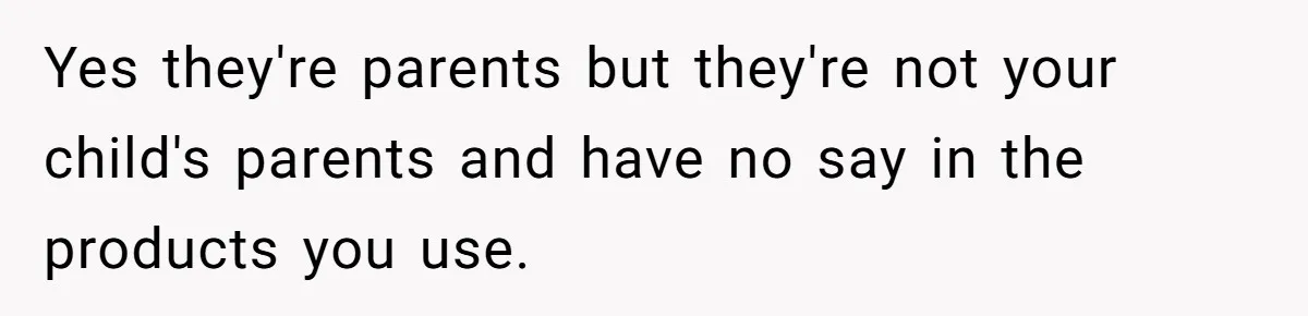 Mom Can’t Believe SIL Dumped $100s Of Baby Products To Push Her Agenda Yes they're parents but they're not your child's parents and have no say in the products you use.
