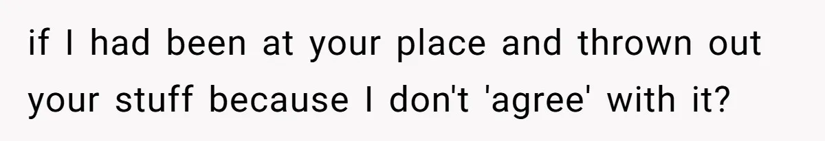 Mom Can’t Believe SIL Dumped $100s Of Baby Products To Push Her Agenda if I had been at your place and thrown out your stuff because I don't 'agree' with it?