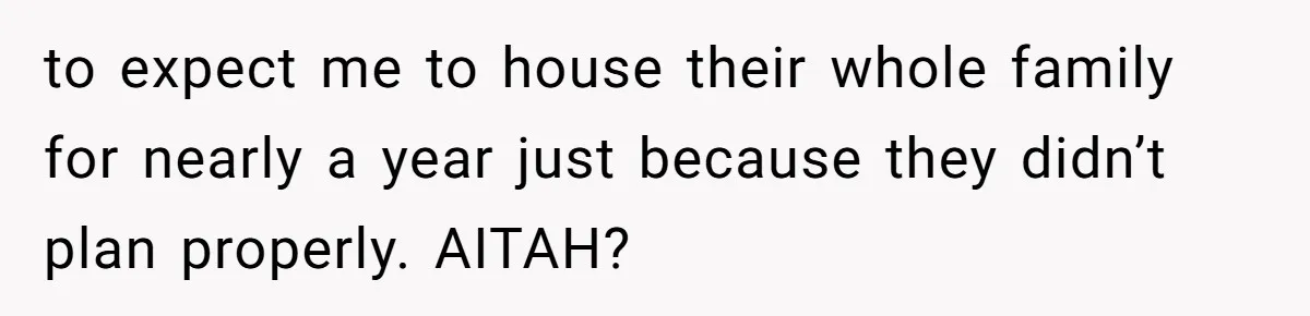 to expect me to house their whole family for nearly a year just because they didn’t plan properly. AITAH?