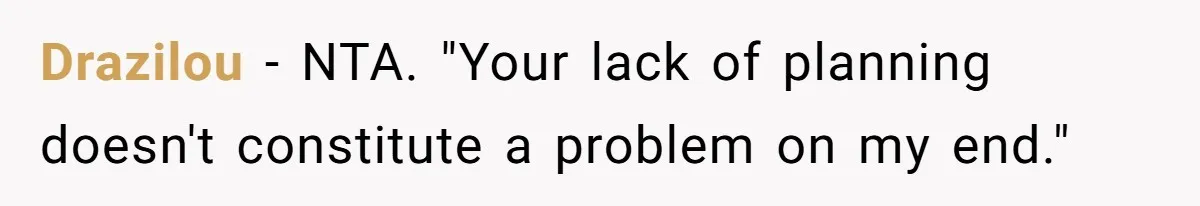 Drazilou − NTA. "Your lack of planning doesn't constitute a problem on my end."