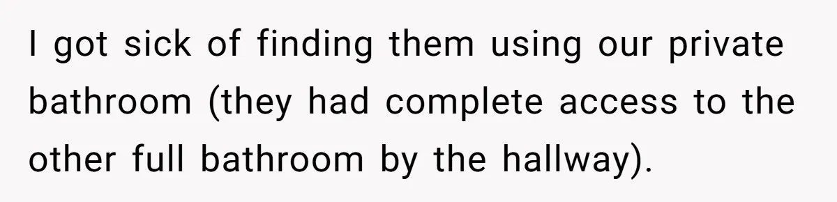 Husband Ends Five-Year Marriage Instantly After Finding Wife’s Brother Lounging On Their Couch I got sick of finding them using our private bathroom (they had complete access to the other full bathroom by the hallway).