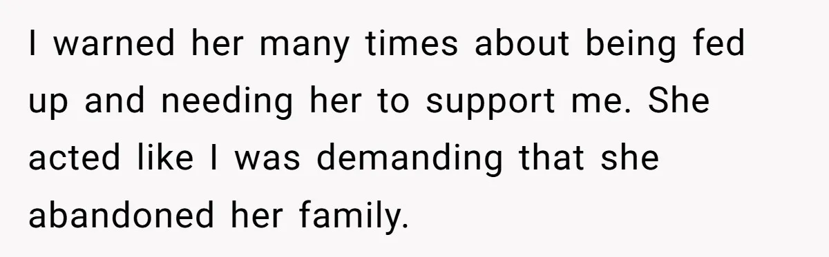 Husband Ends Five-Year Marriage Instantly After Finding Wife’s Brother Lounging On Their Couch I warned her many times about being fed up and needing her to support me. She acted like I was demanding that she abandoned her family.