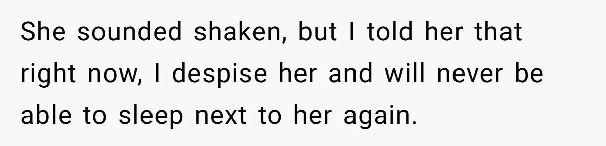 Husband Ends Five-Year Marriage Instantly After Finding Wife’s Brother Lounging On Their Couch She sounded shaken, but I told her that right now, I despise her and will never be able to sleep next to her again.