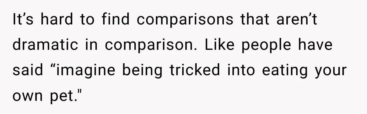 Vegan Woman Calls The Police On Friends For Feeding Her Chicken Nuggets As A ‘Prank’ It’s hard to find comparisons that aren’t dramatic in comparison. Like people have said “imagine being tricked into eating your own pet."