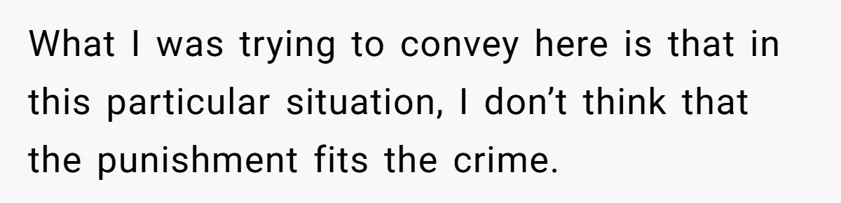 Vegan Woman Calls The Police On Friends For Feeding Her Chicken Nuggets As A ‘Prank’ What I was trying to convey here is that in this particular situation, I don’t think that the punishment fits the crime.
