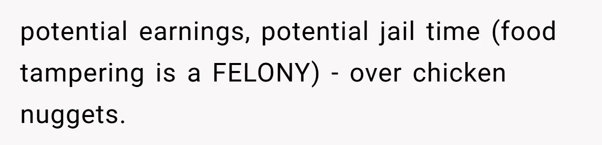 Vegan Woman Calls The Police On Friends For Feeding Her Chicken Nuggets As A ‘Prank’ potential earnings, potential jail time (food tampering is a FELONY) - over chicken nuggets.