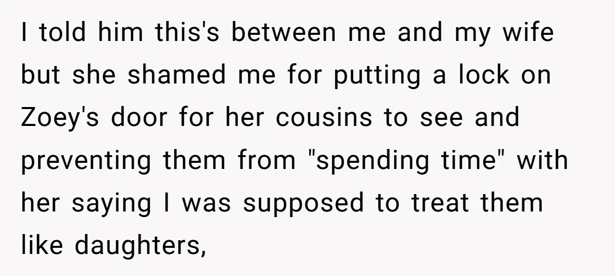 I told him this's between me and my wife but she shamed me for putting a lock on Zoey's door for her cousins to see and preventing them from "spending...