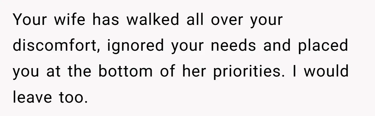 Husband Ends Five-Year Marriage Instantly After Finding Wife’s Brother Lounging On Their Couch Your wife has walked all over your discomfort, ignored your needs and placed you at the bottom of her priorities. I would leave too.