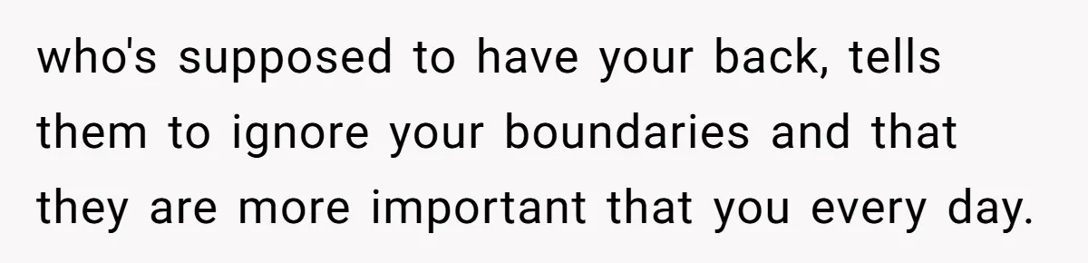 Husband Ends Five-Year Marriage Instantly After Finding Wife’s Brother Lounging On Their Couch who's supposed to have your back, tells them to ignore your boundaries and that they are more important that you every day.