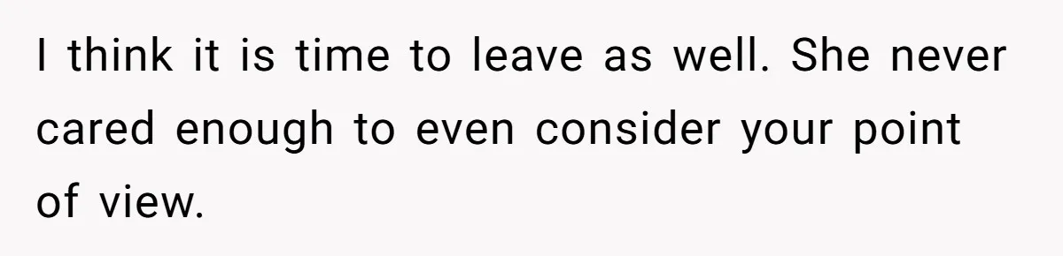Husband Ends Five-Year Marriage Instantly After Finding Wife’s Brother Lounging On Their Couch I think it is time to leave as well. She never cared enough to even consider your point of view.