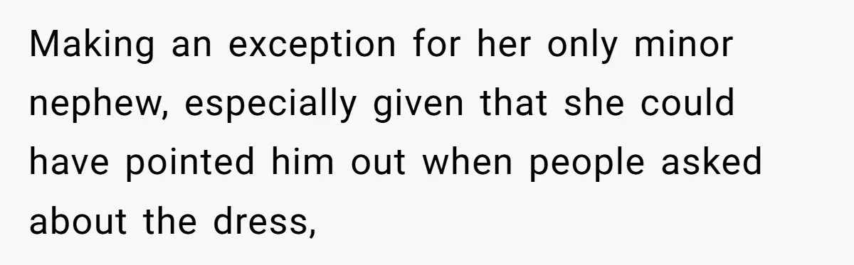 Making an exception for her only minor nephew, especially given that she could have pointed him out when people asked about the dress,