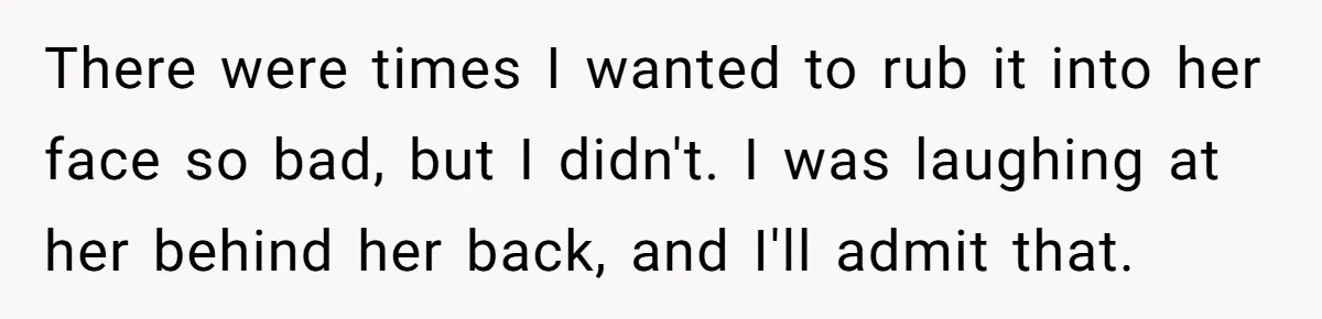 Teen Laughs In His Dad’s Wife’s Face When She Asks For Support After Finding Out He’s Been Cheating There were times I wanted to rub it into her face so bad, but I didn't. I was laughing at her behind her back, and I'll admit that.