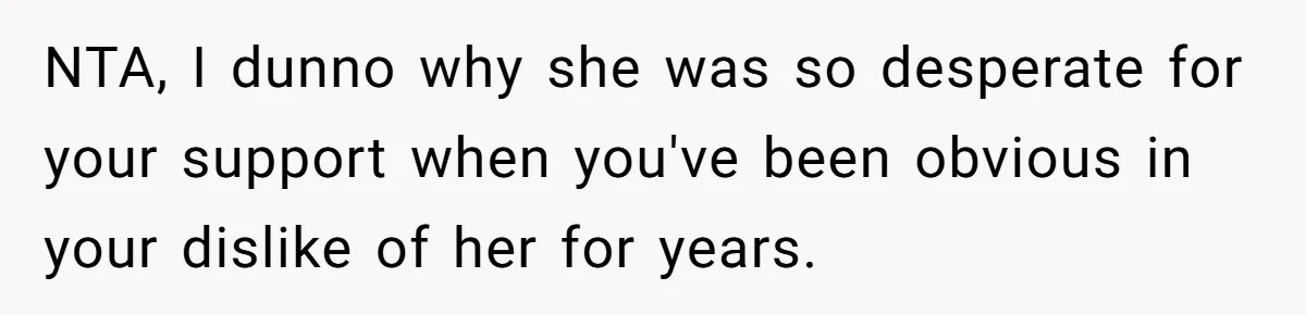 Teen Laughs In His Dad’s Wife’s Face When She Asks For Support After Finding Out He’s Been Cheating NTA, I dunno why she was so desperate for your support when you've been obvious in your dislike of her for years.