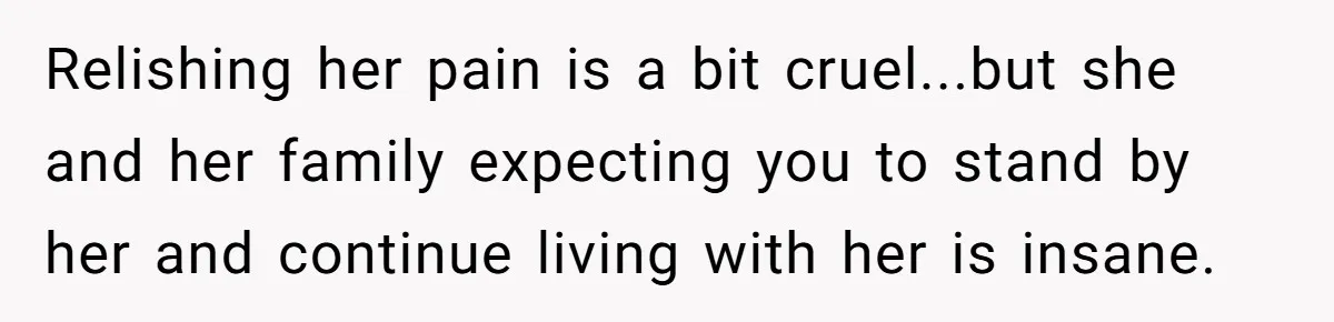 Teen Laughs In His Dad’s Wife’s Face When She Asks For Support After Finding Out He’s Been Cheating Relishing her pain is a bit cruel...but she and her family expecting you to stand by her and continue living with her is insane.