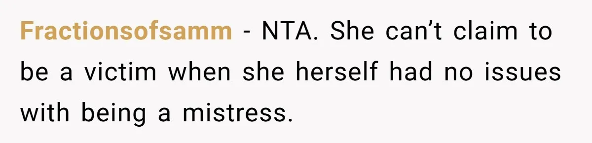 Teen Laughs In His Dad’s Wife’s Face When She Asks For Support After Finding Out He’s Been Cheating Fractionsofsamm − NTA. She can’t claim to be a victim when she herself had no issues with being a mistress.