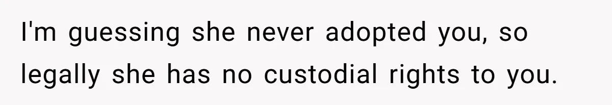 Teen Laughs In His Dad’s Wife’s Face When She Asks For Support After Finding Out He’s Been Cheating I'm guessing she never adopted you, so legally she has no custodial rights to you.