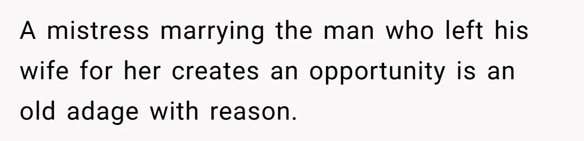 Teen Laughs In His Dad’s Wife’s Face When She Asks For Support After Finding Out He’s Been Cheating A mistress marrying the man who left his wife for her creates an opportunity is an old adage with reason.