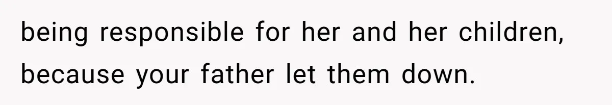 Teen Laughs In His Dad’s Wife’s Face When She Asks For Support After Finding Out He’s Been Cheating being responsible for her and her children, because your father let them down.