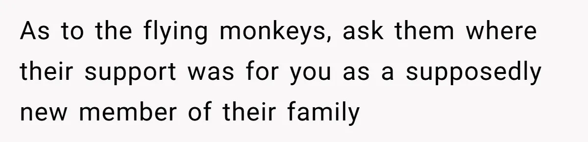 Teen Laughs In His Dad’s Wife’s Face When She Asks For Support After Finding Out He’s Been Cheating As to the flying monkeys, ask them where their support was for you as a supposedly new member of their family