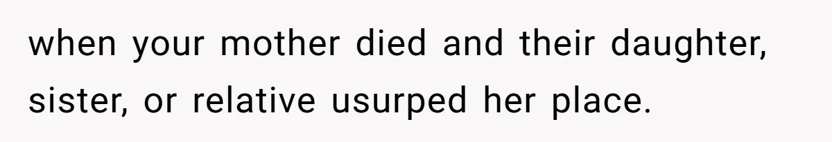 Teen Laughs In His Dad’s Wife’s Face When She Asks For Support After Finding Out He’s Been Cheating when your mother died and their daughter, sister, or relative usurped her place.