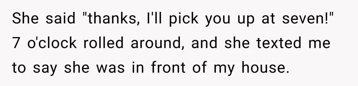 He Bought the Beer for the Party - Then Learned He Wasn’t Even Invited She said "thanks, I'll pick you up at seven!" 7 o'clock rolled around, and she texted me to say she was in front of my house.