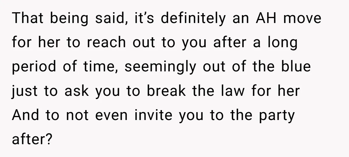 He Bought the Beer for the Party - Then Learned He Wasn’t Even Invited That being said, it’s definitely an AH move for her to reach out to you after a long period of time, seemingly out of the blue just to ask you...