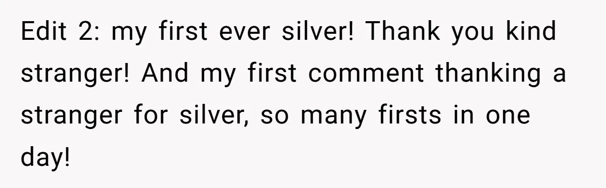 Edit 2: my first ever silver! Thank you kind stranger! And my first comment thanking a stranger for silver, so many firsts in one day!