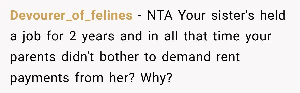 Devourer_of_felines − NTA Your sister's held a job for 2 years and in all that time your parents didn't bother to demand rent payments from her? Why?