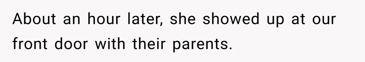 About an hour later, she showed up at our front door with their parents.