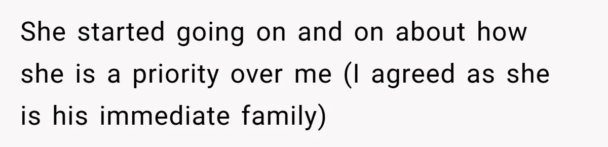 She started going on and on about how she is a priority over me (I agreed as she is his immediate family)