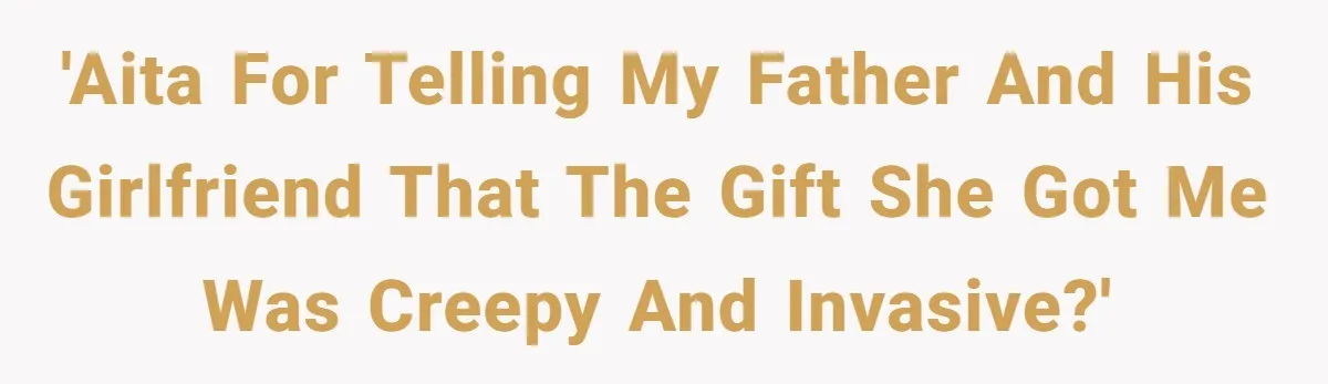 Woman Tells Father and His Girlfriend She Doesn’t Want A Videographer For Her Birth, They’re Hurt By Her Response 'AITA for telling my father and his girlfriend that the gift she got me was creepy and invasive?'