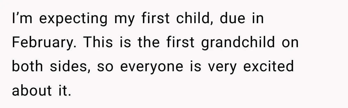 Woman Tells Father and His Girlfriend She Doesn’t Want A Videographer For Her Birth, They’re Hurt By Her Response I’m expecting my first child, due in February. This is the first grandchild on both sides, so everyone is very excited about it.