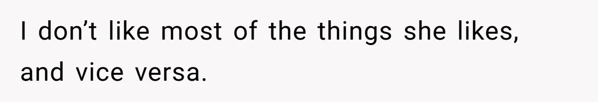 Woman Tells Father and His Girlfriend She Doesn’t Want A Videographer For Her Birth, They’re Hurt By Her Response I don’t like most of the things she likes, and vice versa.